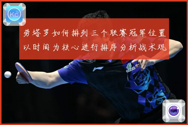 劳塔罗如何排列三个联赛冠军位置以时间为核心进行排序分析战术观察：最新赛事动态与深度分析